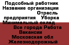 Подсобный работник › Название организации ­ Fusion Service › Отрасль предприятия ­ Уборка › Минимальный оклад ­ 17 600 - Все города Работа » Вакансии   . Московская обл.,Железнодорожный г.